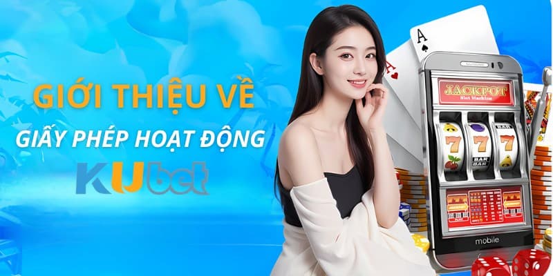 Vài điều cơ bản về giấy phép hoạt động của nền tảng Kubet