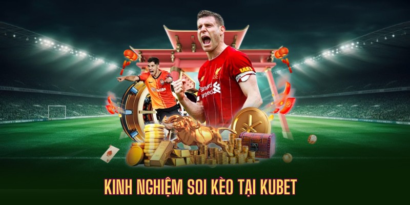 kinh nghiệm soi kèo kubet