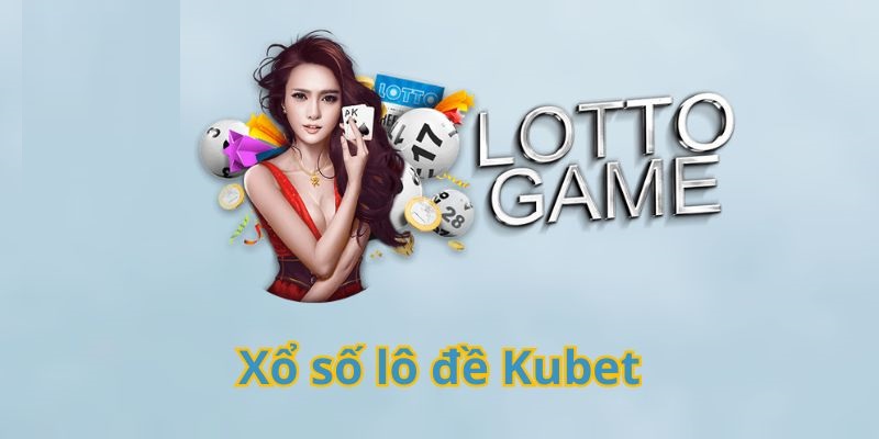 Những ưu đãi đặc biệt mà sảnh xổ số Kubet mang đến